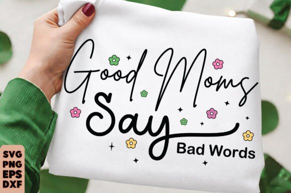 Good Moms Say Bad Words SVG: A Bold Graphic Design Asset for T-Shirt Designs and Content Publishing