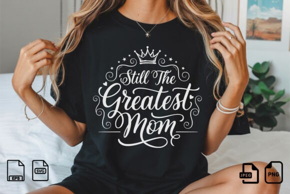 Still the Greatest Mom SVG Design for T-Shirt Graphics and Marketing